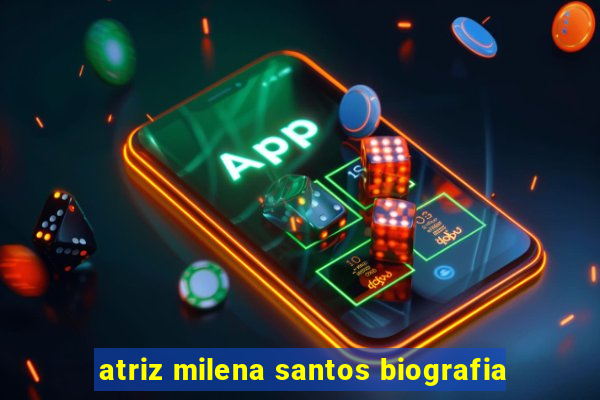 atriz milena santos biografia